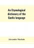 An etymological dictionary of the Gaelic language