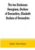 The two duchesses Georgiana Duchess of Devonshire Elizabeth Duchess of Devonshire. Family correspondence of and relating to Georgiana Duchess of Devonshire Elizabeth Duchess of Devonshire Earl of Bristol ... the Countess of Bristol Lord and Lady