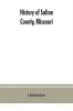 History of Saline County Missouri carefully written and compiled from the most authentic official and private sources including a history of its Townships cities towns and villages together with a condensed history of Missouri; the state constitution