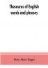 Thesaurus of English words and phrases ; so classified and arranged as to facilitate the expression of ideas and assist in literary composition