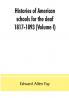 Histories of American schools for the deaf 1817-1893 (Volume I)