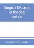 Surgical diseases of the dog and cat with chapters on anaesthetics and obstetrics (second edition of 'Canine and feline surgery')