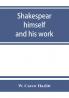 Shakespear himself and his work; a biographical study