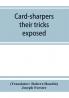 Card-sharpers their tricks exposed or The art of always winning
