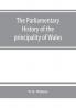 The parliamentary history of the principality of Wales from the earliest times to the present day 1541-1895