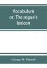 Vocabulum; or The rogue's lexicon. Comp. from the most authentic sources