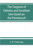 The Targums of Onkelos and Jonathan ben Uzziel on the Pentateuch