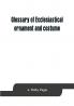 Glossary of ecclesiastical ornament and costume compiled from ancient authorities and examples