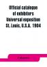 Official catalogue of exhibitors. Universal exposition St. Louis U.S.A. 1904