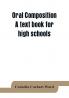 Oral composition; A text book for high schools