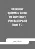 Catalogue or alphabetical index of the Astor Library (Part I) Authors and Books F-L.