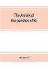 The annals of the parishes of St. Olave Hart Street and Allhallows Staining in the city of London. Ecclesiastically united A.D. 1870