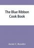 The blue ribbon cook book; being a second publication of One hundred tested receipts together with others which have been tried and found valuable