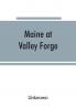 Maine at Valley Forge; proceedings at the unveiling of the Maine marker October 17 1907; also roll of Maine men at Valley Forge
