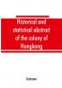 Historical and statistical abstract of the colony of Hongkong
