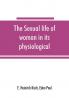 The sexual life of woman in its physiological pathological and hygienic aspects