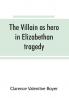 The villain as hero in Elizabethan tragedy