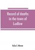 Record of deaths in the town of Ludlow Vermont from 1790 to 1901 inclusive
