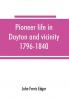Pioneer life in Dayton and vicinity 1796-1840