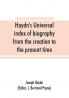 Haydn's universal index of biography from the creation to the present time for the use of the statesman the historian and the journalist