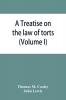 A Treatise on the law of torts or the wrongs which arise independently of contract (Volume I)