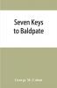 Seven keys to Baldpate; a mysterious melodramatic farce in a prologue two acts and an epilogue