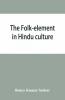 The Folk-Element In Hindu Culture; A Contribution To Socio-Religious Studies In Hindu Folk-Institutions