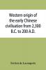 Western origin of the early Chinese civilisation from 2300 B.C. to 200 A.D. or Chapters on the elements derived from the old civilisations of west Asia in the formation of the ancient Chinese culture
