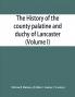 The history of the county palatine and duchy of Lancaster (Volume I)