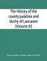 The history of the county palatine and duchy of Lancaster (Volume III)