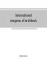 International congress of architects. Seventh session held in London 16-21 July 1906 under the auspices of the Royal institute of British architects. Transactions