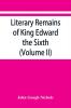 Literary remains of King Edward the Sixth. Edited from his autograph manuscripts with historical notes and a biographical memoir (Volume II)