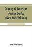Century of American savings banks published under the auspices of the Savings banks association of the state of New York in commemoration of the centenary of savings banks in America (New York Volume)