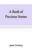 A book of precious stones; the identification of gems and gem minerals and an account of their scientific commercial artistic and historical aspects