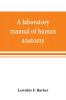 A laboratory manual of human anatomy