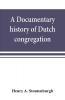 A documentary history of Dutch congregation of Oyster Bay Queens County Island of Nassau now Long Island