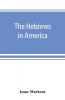 The Hebrews in America. A series of historical and biographical sketches