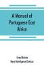 A manual of Portuguese East Africa