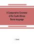 A comparative grammar of the South African Bantu language comprising those of Zanzibar Mozambique the Zambesi Kafirland Benguela Angola the Congo the Ogowe the Cameroons the lake region etc