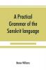 A practical grammar of the Sanskrit language