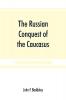 The Russian conquest of the Caucasus