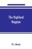 The Highland bagpipe; its history literature and music with some account of the traditions superstitions and anecdotes relating to the instrument and its tunes