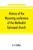 History of the Wyoming conference of the Methodist Episcopal church