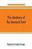The anatomy of the domestic fowl