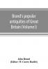 Brand's popular antiquities of Great Britain. Faiths and folklore; a dictionary of national beliefs superstitions and popular customs past and current with their classical and foreign analogues described and illustrated (Volume I)