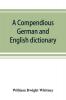 A compendious German and English dictionary