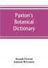 Paxton's Botanical dictionary; comprising the names history and culture of all plants known in Britain; with a full explanation of technical terms