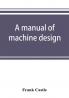 A manual of machine design
