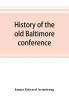 History of the old Baltimore conference from the planting of Methodism in 1773 to the division of the conference in 1857
