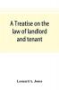 A treatise on the law of landlord and tenant in continuation of the author's Treatise on the law of real property
